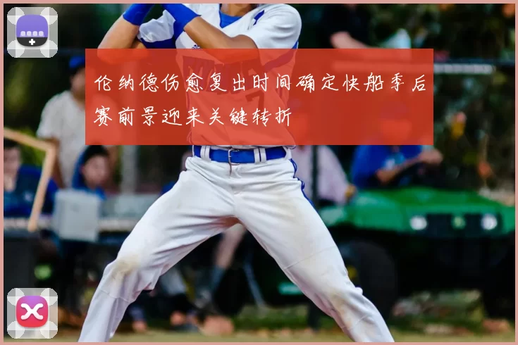 伦纳德伤愈复出时间确定快船季后赛前景迎来关键转折