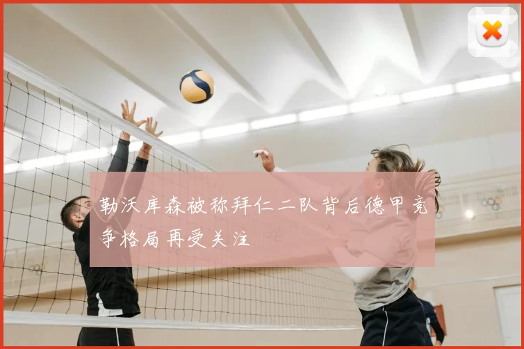 勒沃库森被称拜仁二队背后德甲竞争格局再受关注