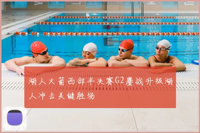 湖人火箭西部半决赛G2鏖战升级湖人冲击关键胜场