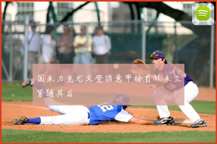 国米力克尤文登顶意甲榜首AC米兰紧随其后