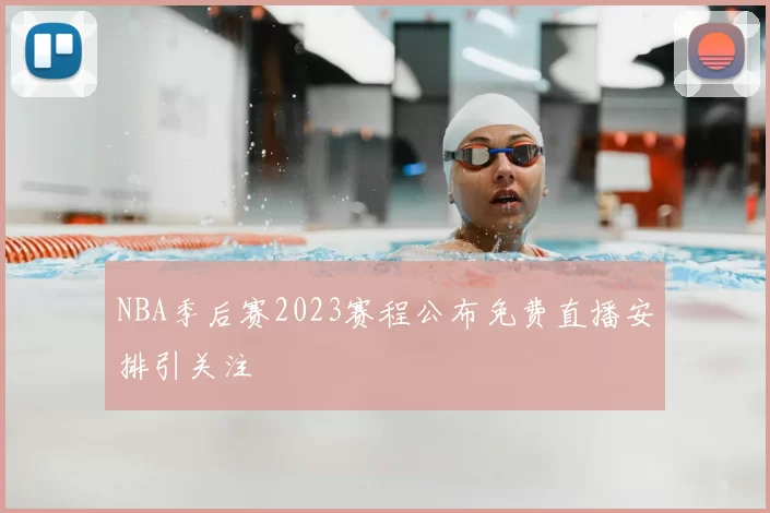 NBA季后赛2023赛程公布免费直播安排引关注