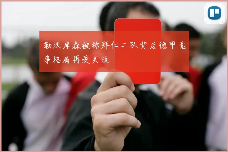 勒沃库森被称拜仁二队背后德甲竞争格局再受关注