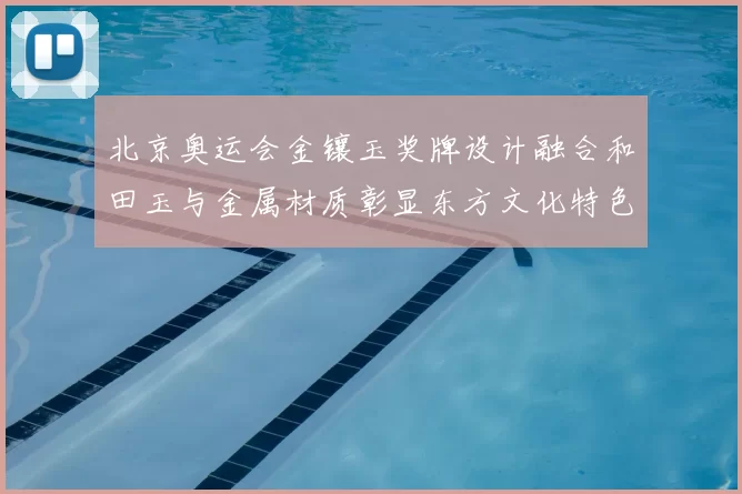 北京奥运会金镶玉奖牌设计融合和田玉与金属材质彰显东方文化特色
