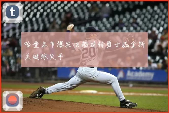 哈登末节爆发快船逆转勇士威金斯关键球失手